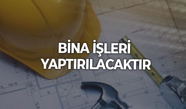 BİNA İŞLERİ YAPTIRILACAKTIR