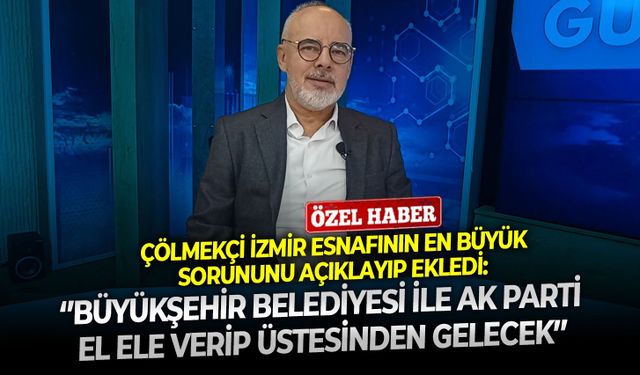 Çölmekçi İzmir esnafının en büyük sorununu açıklayıp ekledi: ‘’Büyükşehir Belediyesi ile AK Parti el ele verip üstesinden gelecek’’