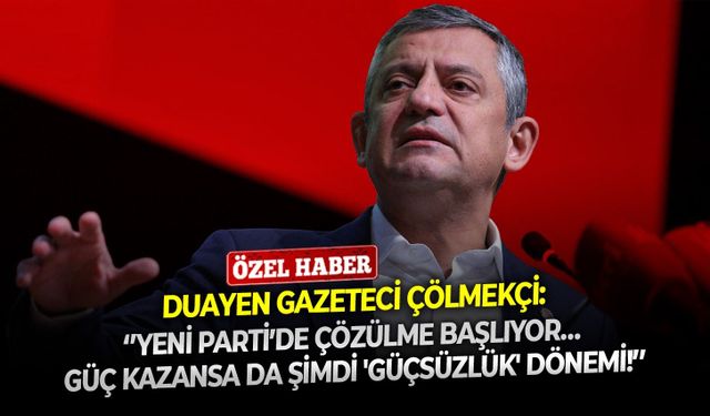 Duayen gazeteci Çölmekçi: ‘’YENİ Parti’de çözülme başlıyor… Güç kazansa da şimdi 'güçsüzlük' dönemi!’’