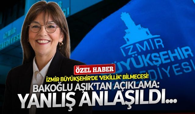 İzmir Büyükşehir'de 'vekillik' bilmecesi! Bakoğlu Aşık'tan açıklama: "Yanlış anlaşıldı..."