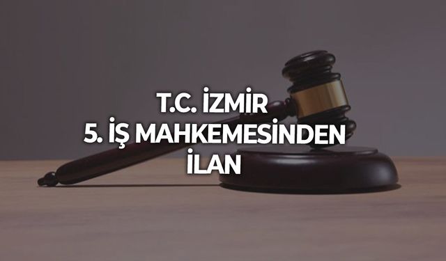 T.C. İZMİR 5. İŞ MAHKEMESİNDEN İLAN