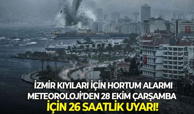 İzmir kıyıları için hortum alarmı: Meteoroloji’den 28 Ekim Çarşamba için 26 saatlik uyarı!