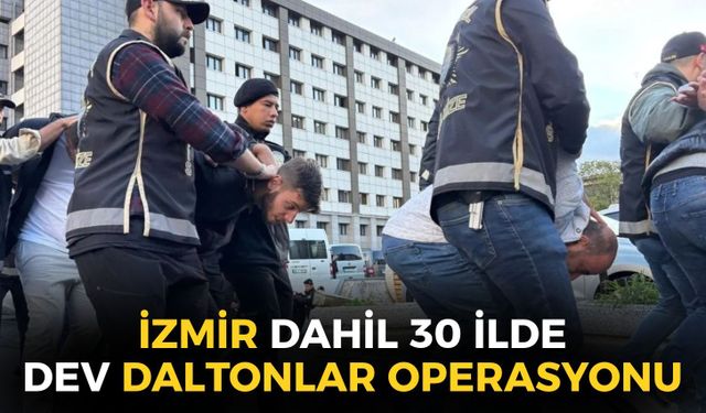 SON DAKİKA İzmir'in de aralarında bulunduğu 30 ilde dev Daltonlar operasyonu! 85 şüpheliye gözaltı!