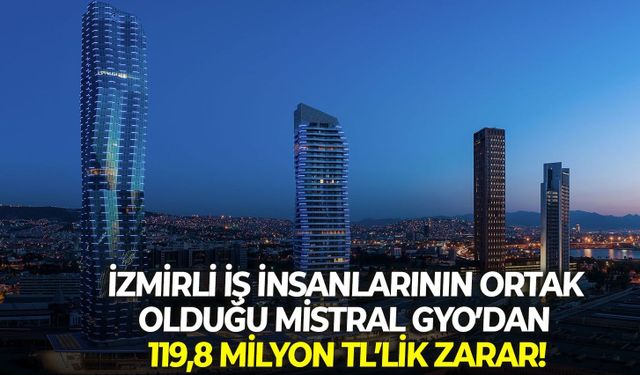 İzmirli iş insanlarının ortak olduğu Mistral GYO’dan 119,8 milyon TL’lik zarar!