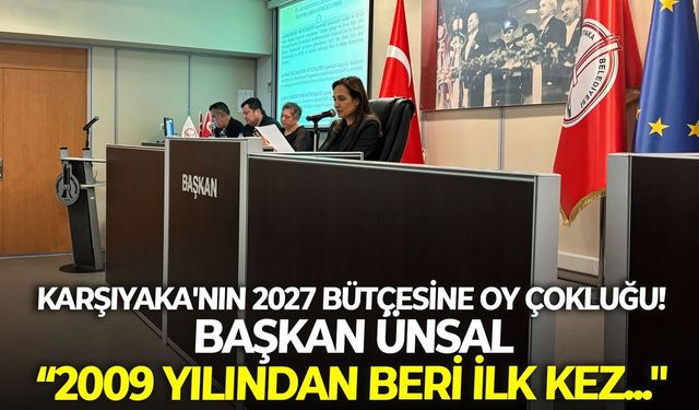 Karşıyaka'nın 2027 bütçesine oy çokluğu! "Başkan Ünsal: 2009 yılından beri ilk kez..."