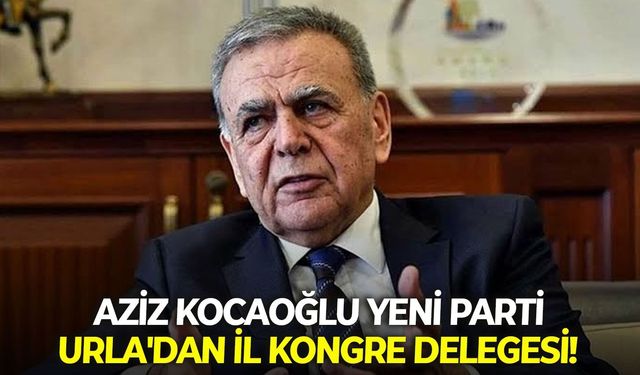 Aziz Kocaoğlu YENİ Parti Urla'dan il delegesi!