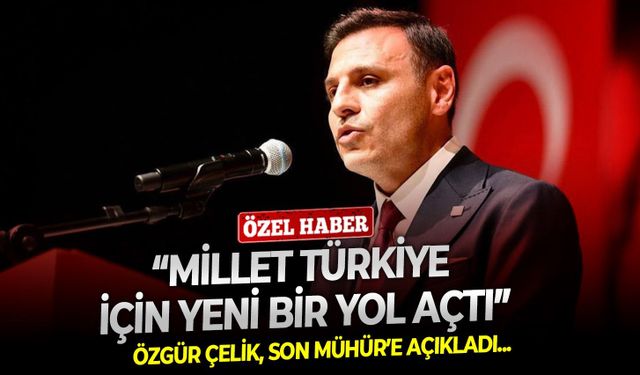 Özgür Çelik, Son Mühür’e açıkladı: “Millet Türkiye için yeni bir yol açtı”