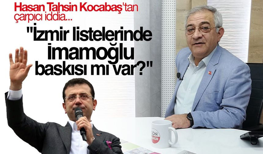 "İzmir listelerinde İmamoğlu baskısı mı var?"