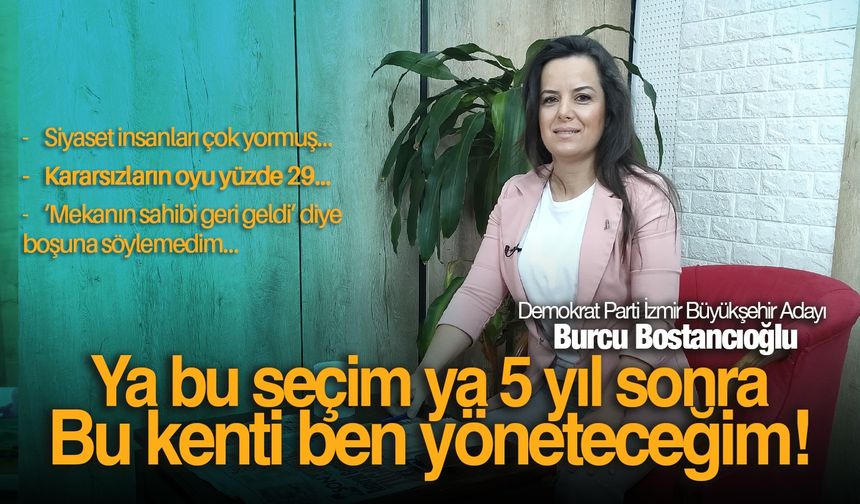 Demokrat Parti İzmir Büyükşehir Adayı Burcu Bostancıoğlu: Kararsızların oyu yüzde 29!