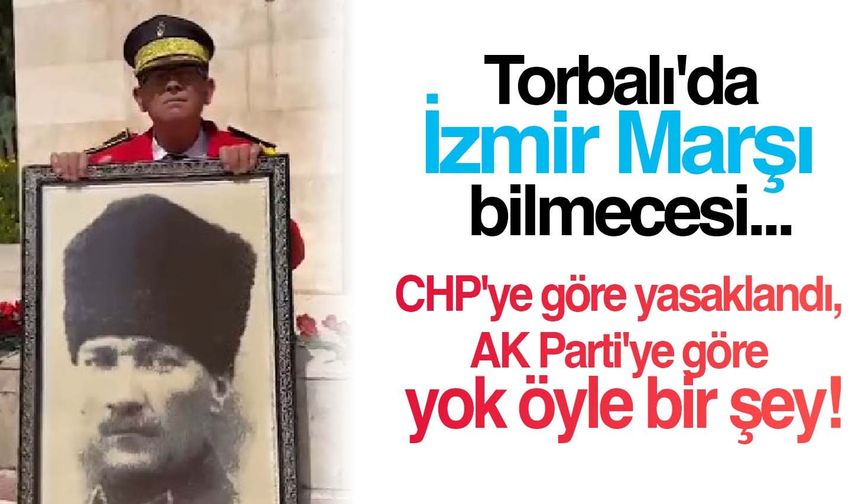 Torbalı’da AK Parti’den ‘İzmir Marşı’na yasak geldi iddiası ortalığı karıştırdı!