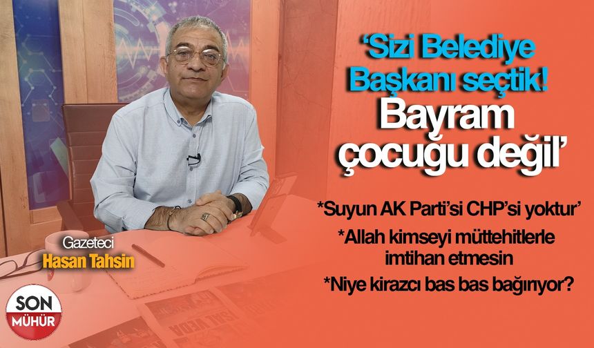Hasan Tahsin Kocabaş: ‘Sizi Belediye Başkanı seçtik, bayram çocuğu değil’