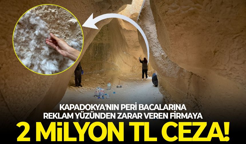 Kapadokya'nın Peri Bacaları'na reklam yüzünden zarar verildi: Firmaya 2 milyon TL ceza