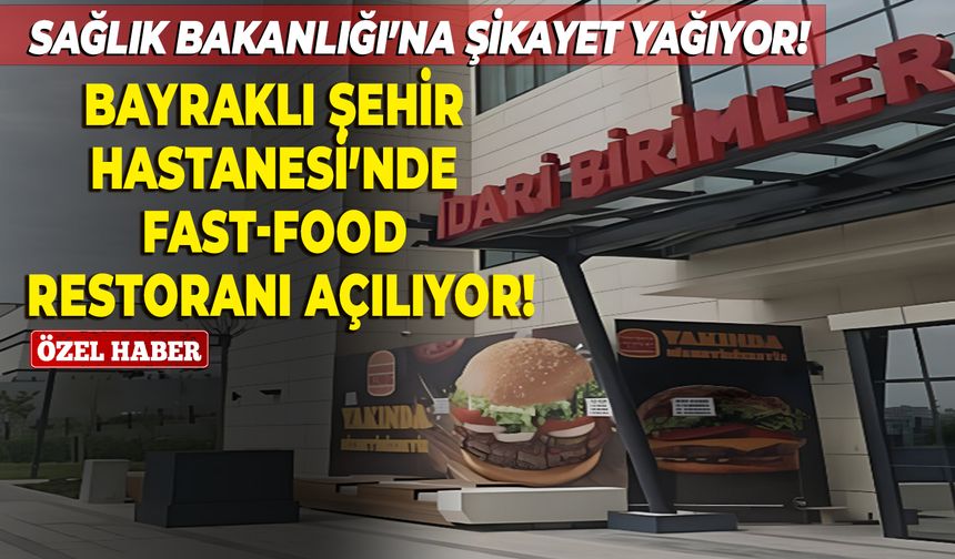 İzmir Bayraklı Şehir Hastanesi’nde Fast-Food restoranı açılıyor! Sağlık Bakanlığı'na şikayet yağıyor!