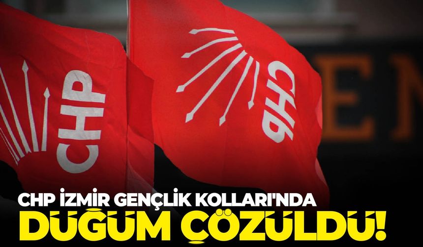 CHP İzmir Gençlik Kolları'nda düğüm çözüldü!