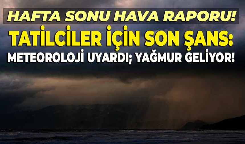 Hafta sonu hava raporu! Tatilciler için son şans, Meteoroloji uyardı; yağmur geliyor! 27/28/29/30 Eylül hava durumu!