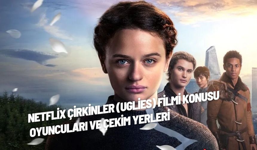 Netflix Çirkinler (Uglies) Filmi Konusu Oyuncuları ve Çekim Yerleri