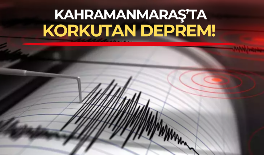 Kahramanmaraş'ta 5 büyüklüğünde korkutan deprem!