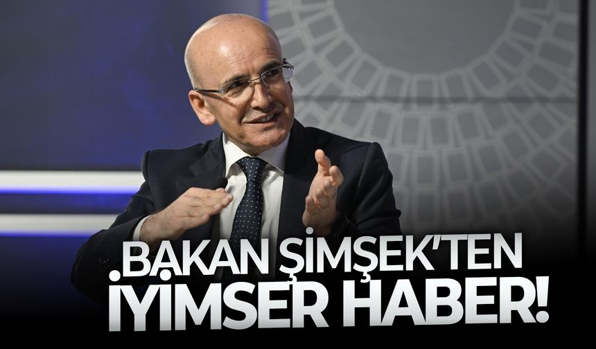 Bakan Şimşek’ten iyimser haber!