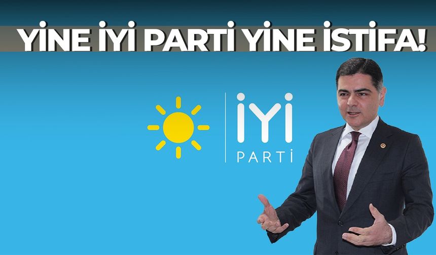 Yine İYİ Parti yine istifa!