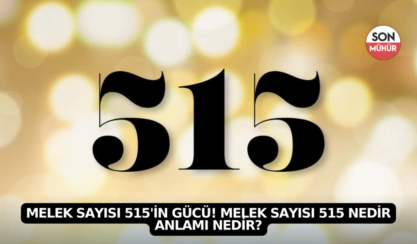 Melek Sayısı 515'in Gücü! Melek Sayısı 515 Nedir Anlamı Nedir?