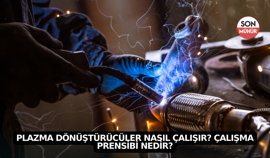 Plazma Dönüştürücüler Nasıl Çalışır? Çalışma Prensibi Nedir?