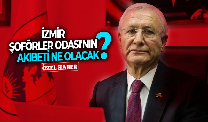 İzmir Şoförler Odası'nın akıbeti ne olacak?