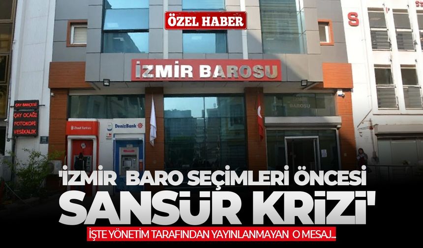 'İzmir Baro seçimleri öncesi sansür krizi' İşte yönetim tarafından yayınlanmayan o mesaj