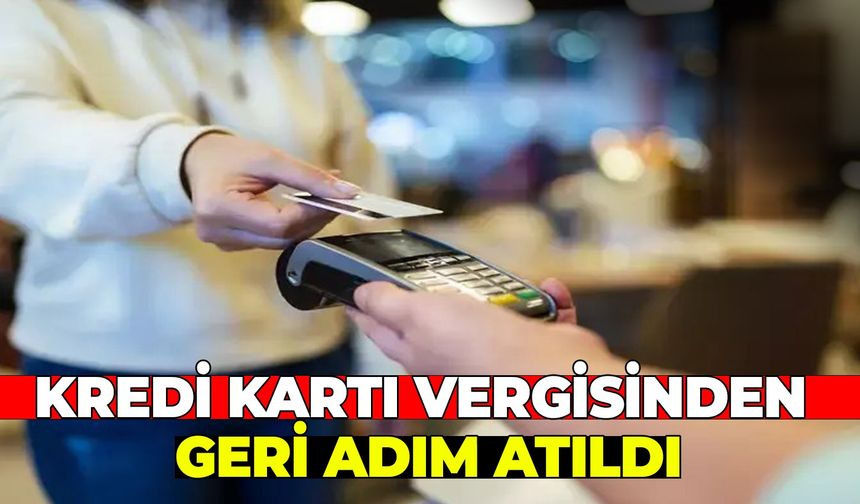 Kredi kartı vergisinden geri adım atıldı