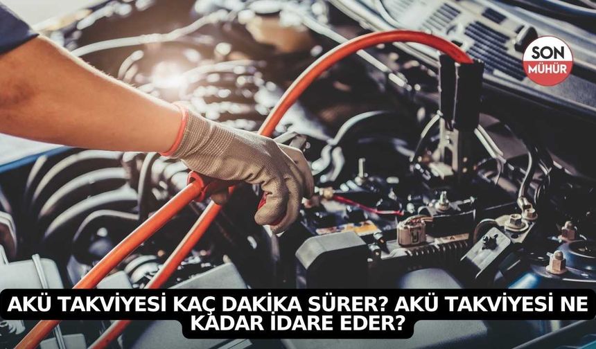 Akü takviyesi kaç dakika sürer? Akü takviyesi ne kadar idare eder?