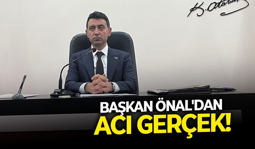 Başkan Önal'dan acı gerçek!