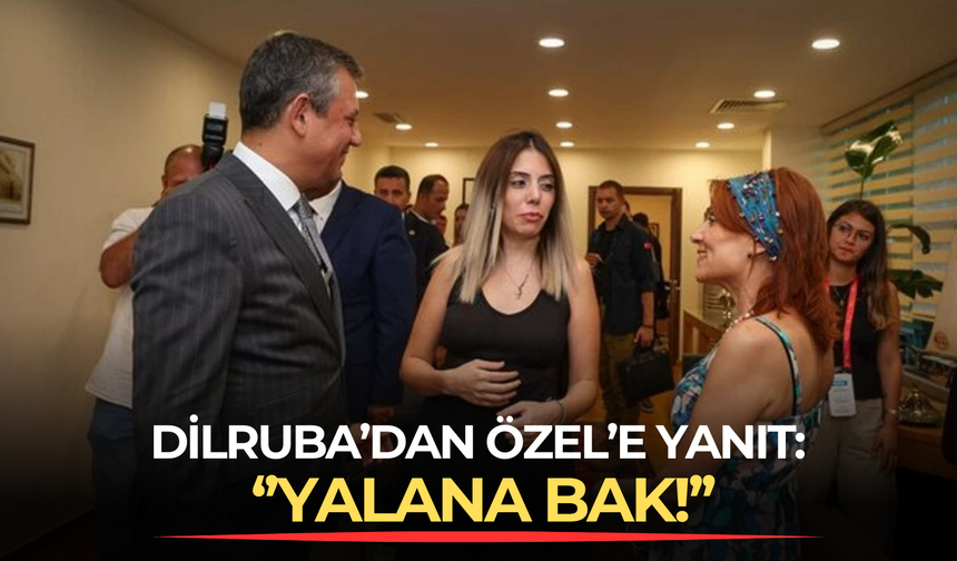 Dilruba'dan Özel'e yanıt: ''Yalana bak!''