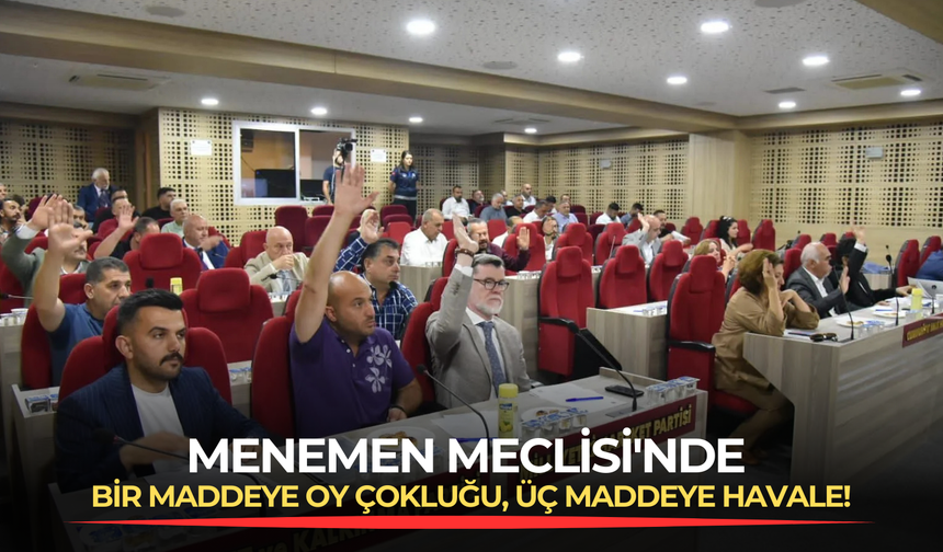 Menemen Meclisi'nde bir maddeye oy çokluğu, üç maddeye havale!