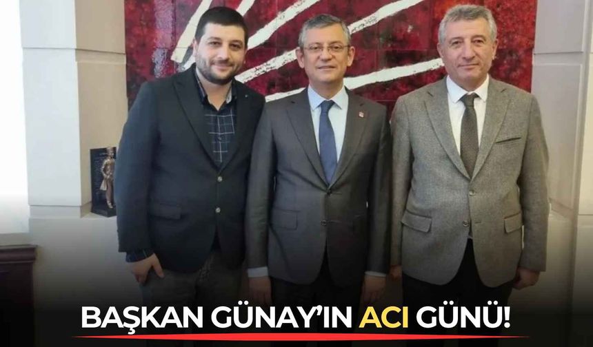 Başkan Günay'ın acı günü!