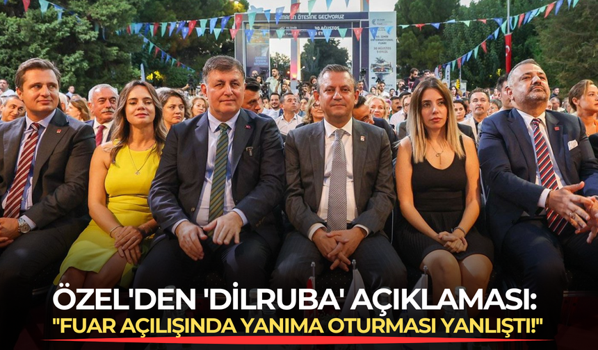 Özel'den 'Dilruba' açıklaması: ''Fuar açılışında yanıma oturması yanlıştı!''