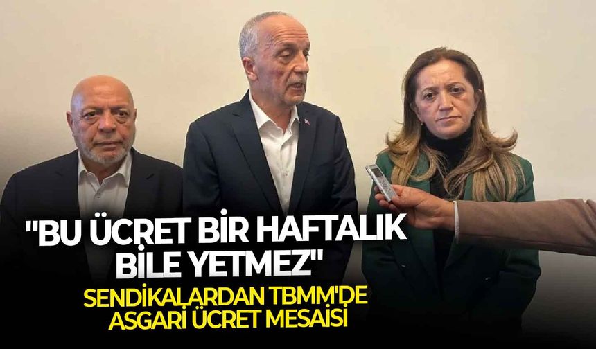 Sendikalardan TBMM'de asgari ücret mesaisi: "Bu ücret bir haftalık bile yetmez"