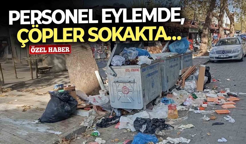 Personel Eylemde, çöpler sokakta…