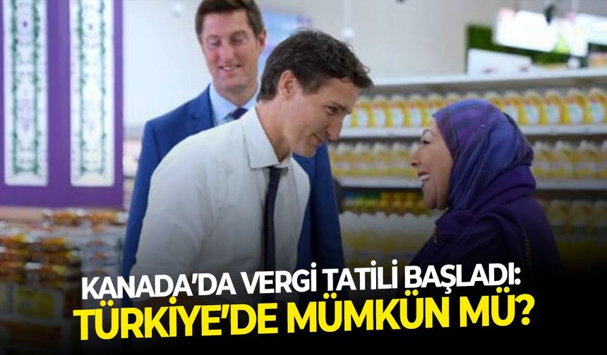 Kanada’da vergi tatili başladı: Türkiye’de mümkün mü?