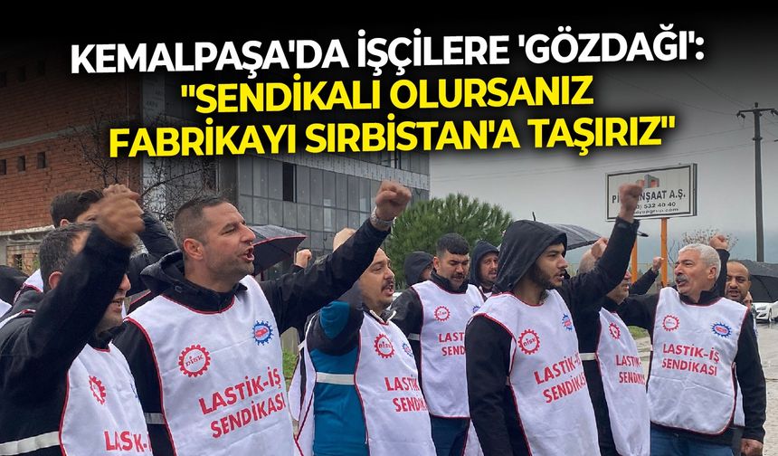 Kemalpaşa'da işçilere 'gözdağı': "Sendikalı olursanız fabrikayı Sırbistan'a taşırız"