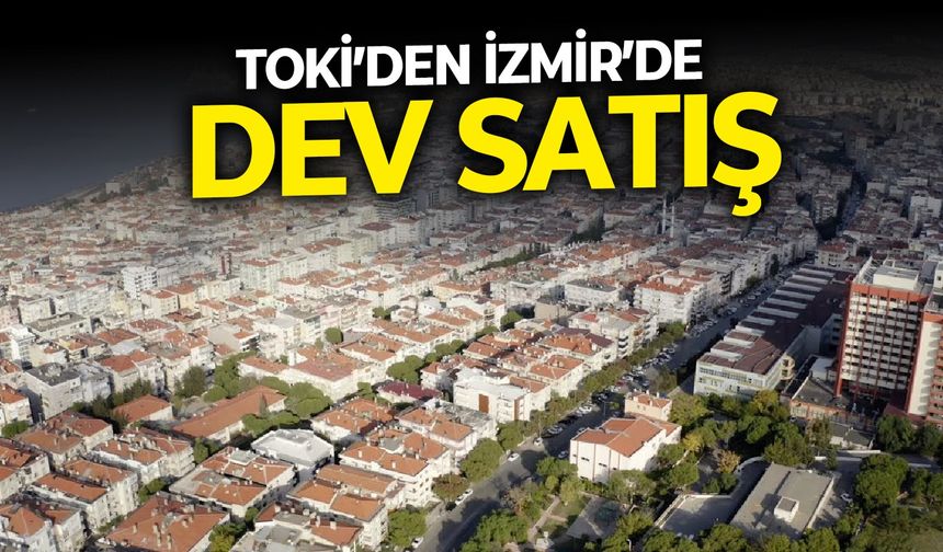 TOKİ’den İzmir’de dev satış