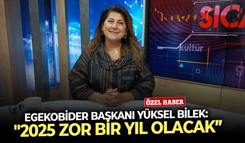 EGEKOBİDER Başkanı Yüksel Bilek: "2025 zor bir yıl olacak”