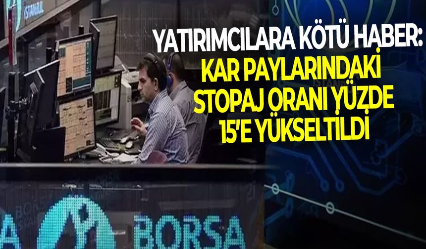 Yatırımcılara kötü haber: Kar paylarındaki stopaj oranı yüzde 15’e yükseltildi