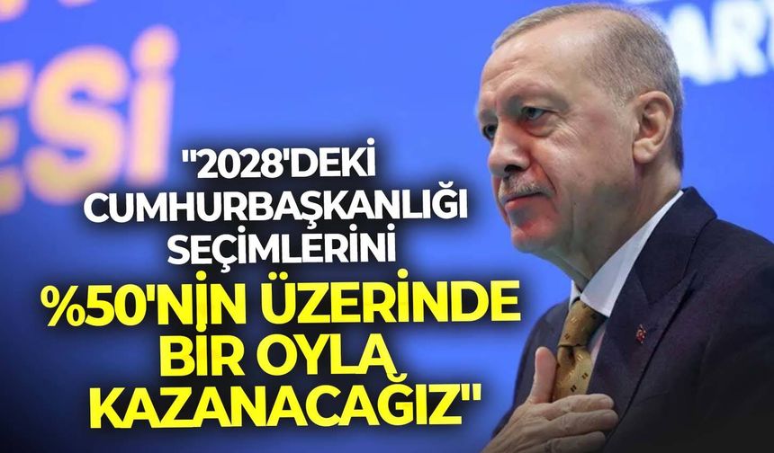 Cumhurbaşkanı Erdoğan: "2028'deki Cumhurbaşkanlığı seçimlerini %50'nin üzerinde bir oyla kazanacağız"