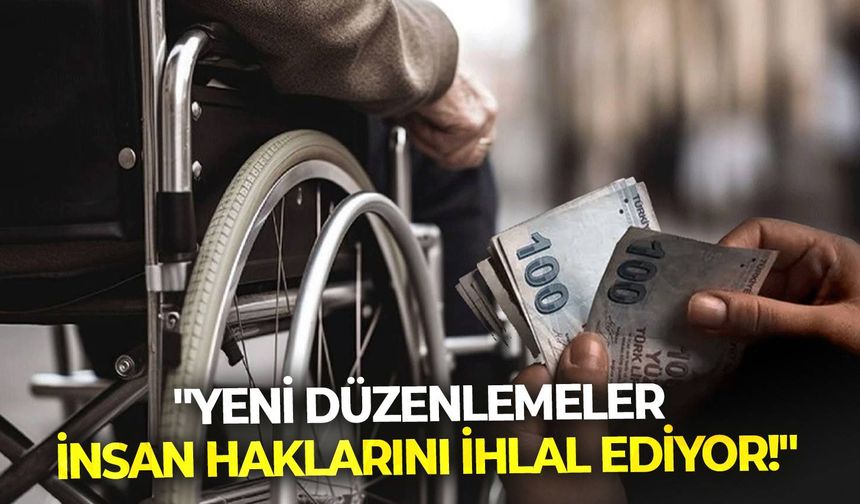 "Yeni düzenlemeler insan haklarını ihlal ediyor!"