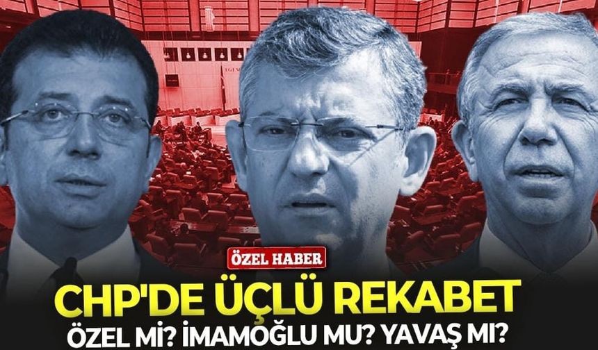 CHP'de üçlü rekabet: Özel mi? İmamoğlu mu? Yavaş mı?