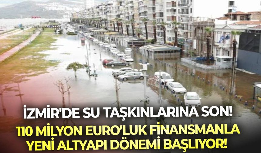 İzmir'de su taşkınlarına son! 110 Milyon Euro’luk finansmanla yeni altyapı dönemi başlıyor! İhale tarihi açıklandı