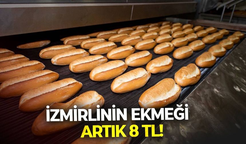 İzmirlinin ekmeği artık 8TL!