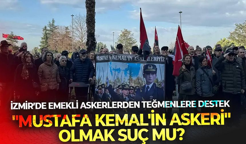 İzmir’de emekli askerlerden teğmenlere destek: "Mustafa Kemal'in Askeri" olmak suç mu?