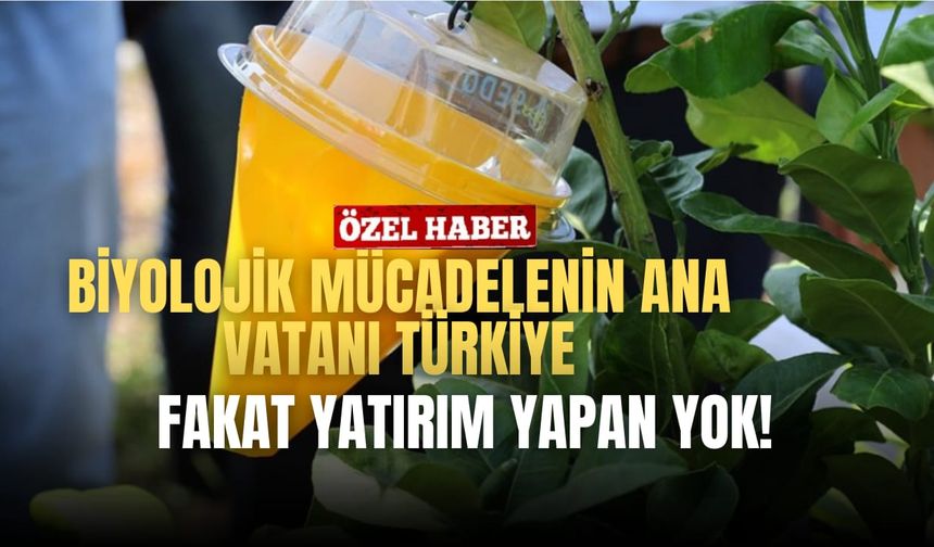 Biyolojik mücadelenin ana vatanı Türkiye, fakat yatırım yapan yok…