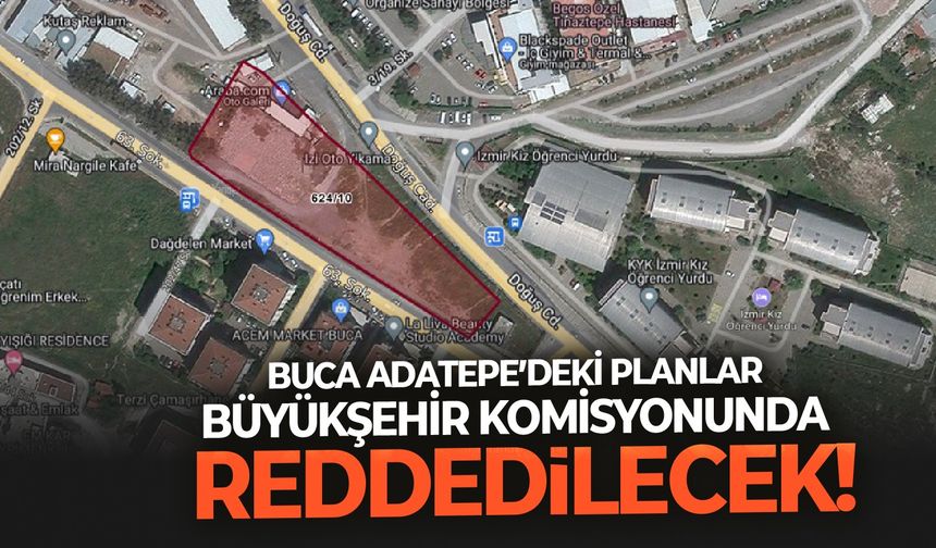 Buca Adatepe’deki planlar, Büyükşehir komisyonunda reddedilecek!