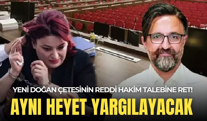 Yenidoğan çetesi sanıklarının reddi hakim talebi reddedildi